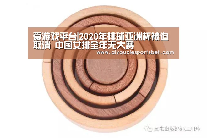 爱游戏平台|2020年排球亚洲杯被迫取消 中国女排全年无大赛(图3) 爱游戏娱乐