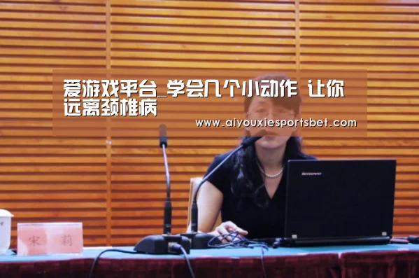 爱游戏平台_学会几个小动作 让你远离颈椎病(图3) 爱游戏电竞