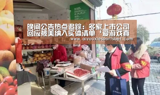 晚间公告热点追踪:多家上市公司回应被美纳入实体清单‘爱游戏真人’(图2) 爱游戏平台