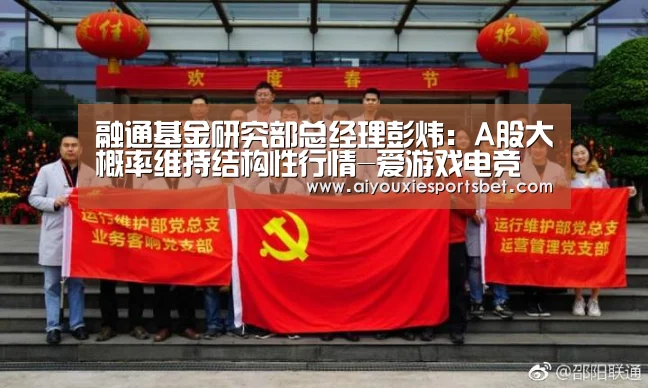 融通基金研究部总经理彭炜:A股大概率维持结构性行情-爱游戏电竞(图2) 爱游戏真人